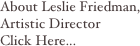 About Leslie Friedman,
Artistic Director
Click Here...
